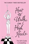 Camilla Morton 79101 - How to Walk in High Heels The Girls's Guide to Everything