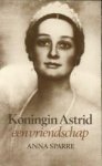 SPARRE, ANNE - Koningin Astrid een vriendschap