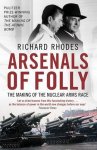 Richard Rhodes - Arsenals of Folly
