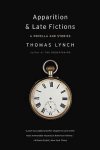 Thomas Lynch - Apparition & Late Fictions