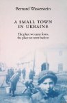 Wasserstein, Bernard - A Small Town in Ukraine: The Place We Came From, the Place We Went Back to Wasserstein, Bernard - A Small Town in Ukraine: The Place We Came From, the Place We Went Back to