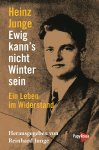 Heinz Junge - Ewig kann's nicht Winter sein Ein Leben im Widerstand