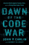 John P. Carlin - Dawn of the Code War America's Battle Against Russia, China, and the Rising Global Cyber Threat