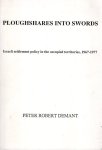 Demant, Peter Robert. - Ploughshares into swords : Israeli settlement policy in the occupied territories, 1967-1977.