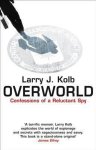 Larry J. Kolb - Overworld The Life And Times Of A Reluctant Spy