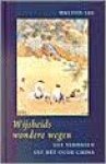 Lee, Walton - Wijsheids wondere wegen. 101 verhalen uit het oude China