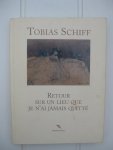 Schiff, Tobias - Retour sur un lieu que je n'ai jamais quitté.