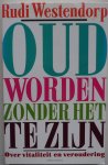 Westendorp, Rudi - Oud worden zonder het te zijn Over vitaliteit en veroudering