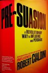 Cialdini, Robert - Pre-suasion. A Revolutionary Way to Influence and Persuade
