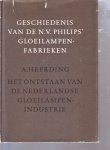 Heerding.A. - Geschiedenis van de N.V. Philips' Gloeilampenfabrieken. Deel I: Het ontstaan van de Nederlandse gloeilampenindustrie