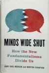 Gary Saul Morson 299608, Morton Schapiro 299609 - Minds Wide Shut How the New Fundamentalists Divide Us