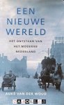 Auke van der Woud - Een nieuwe wereld. Het ontstaan van het moderne Nederland