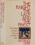 Duby, Georges - The Knight the Lady and The Priest: The making of modern marriage in medival France