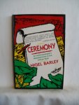 Barley, Nigel - Ceremony. An Anthropologist's Misadventures in the African Bush.
