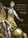 Bimbenet-Privat, Michèle &  Alexis Kugel: - Chefs-d’oevre d’orfevrerie allemande Renaissance et baroque.