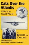 CARLISLE, ROBERT L - Cats over the Atlantic. VPB-73 in World War II