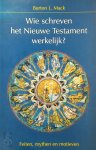 Burton L. Mack - Wie schreven het Nieuwe Testament werkelijk? Feiten, mythen en motieven
