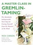 Carson, Rick - A Master Class in Gremlin-Taming / The Absolutely Indispensable Next Step for Freeing Yourself from the Monster of the Mind