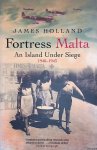 Holland, James - Fortress Malta. An Island Under Siege 1940-1943