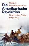 Michael Hochgeschwender - Die Amerikanische Revolution Geburt einer Nation 1763 - 1815