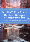 Calvin, William H. - De rivier die tegen de berg opstroomt