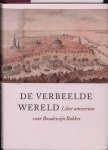 BAKKER, BOUDEWIJN. - De verbeelde wereld. Lliber amicorum voor Boudewijn Bakker. isbn 9789068684940