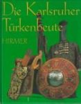 PETRASCH, ERNST...ET AL (Bearbeitet von) - Die Karlsruher Türkenbeute. Die Türckische Kammer" des Markgrafen Ludwig Wilhelm von Baden-Baden. Die "Türckischen Curiositäten" der Markgrafen von Baden-Durlach."