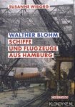 Wiborg, Susanne - Walther Blohm. Schiffe und Flugzeuge aus Hamburg