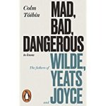 Colm Toibin - Mad, bad, dangerous to know: the fathers of wilde, yeats and joyce