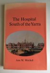 Mitchell, Ann M. - The hospital South of the Yarra - A history of Alfred Hospital Melbourne from foundation to the nineteen-forties