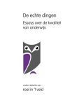 Veld, in 't Roel - De echte dingen Essays over de kwaliteit van het onderwijs