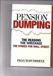 Hawthorne, Fran - Pension Dumping. The Reasons, the Wreckage, the Stakes for Wall Street