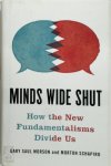 Gary Saul Morson, Morton Schapiro - Minds Wide Shut How the New Fundamentalists Divide Us