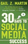 Gail Z. Martin - 30 Days to Social Media Success The 30 Day Results Guide to Making the Most of Twitter, Blogging, Linkedin, and Facebook