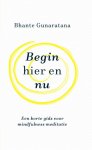 Bhante Gunaratana - Begin hier en nu Een gids voor mindfulness meditatie