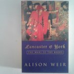 Weir, Alison - Lancaster & York ; The War of the Roses