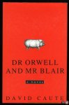 CAUTE, David - Dr. Orwell and Mr. Blair. A Novel.