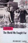 Kee, Robert - 1945: The World We Fought For Kee, Robert - 1945: The World We Fought For