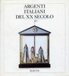 GIACOBONE TERSILLA F. (A CURA DI) - Argenti italiani del XX secolo. Dalle arti decorative al design.