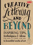 Gabri Joy Kirkendall, Laura Lavender, Julie Manwaring, Shauna Lynn Panczyszyn - Creative Lettering and Beyond Inspiring tips, techniques, and ideas for hand lettering your way to beautiful works of art