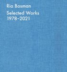 BOSMAN - Baets, Isabelle De & Wim Lambrechts & Paul de Moor - Ria Bosman. Selected Works 1978-2021.