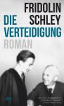 Fridolin Schley - Die Verteidigung Roman | Ausgezeichnet mit dem Tukan-Preis 2021