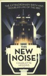 Charlotte Higgins 265029 - This New Noise The extraordinary birth and troubled life of the BBC