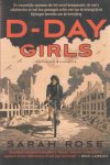 Rose, Sarah - D-Day Girls. De vrouwelijke spionnen die het verzet bewapenden, de nazi's saboteerden en met hun gewaagde acties een van de belangrijkste bijdragen leverden aan de bevrijding
