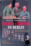 Braunschweig, Pierre Th. - Secret Channel To Berlin: The Masson-Schellenberg Connection and Swiss Intelligence in World War II