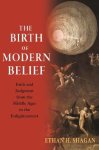 Ethan H Shagan - Birth of modern belief Faith and judgment from the middle ages to the enlightenment