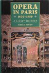 Patrick Barbier - Opera in Paris, 1800-1850 A Lively History