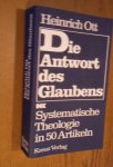 Ott, Heinrich - Die Antwort des Glaubens. Systematische Theologie in 50 Artikeln