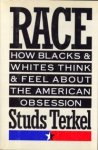 TERKEL, STUDS - Race. How Blacks and White think and feel about the American obsession