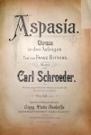 Schroeder, Carl: - Aspasía. Oper in drei Aufzügen. Text von Franz Bittong.